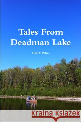 Tales From Deadman Lake Mark Peters 9781387998128