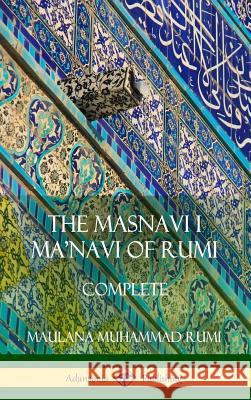 The Masnavi I Ma'navi of Rumi: Complete (Persian and Sufi Poetry) (Hardcover) Maulana Jalalu Rumi E. H. Whinfield 9781387998777