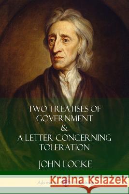 Two Treatises of Government and A Letter Concerning Toleration Locke, John 9781387999026 Lulu.com