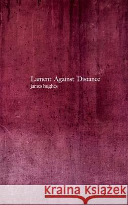 Lament Against Distance James Hughes 9781388027858 Blurb