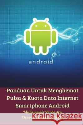 Panduan Untuk Menghemat Pulsa & Kuota Data Internet Smartphone Android Muhammad Vandestra 9781388188726