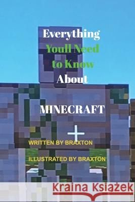 Everything Youll Need to Know About MINECRAFT Braxton Gorton 9781388204358 Blurb