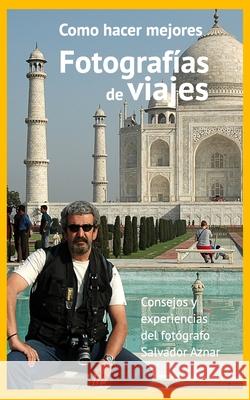 Fotografía de viajes / Consejos: Manual para realizar mejores fotos de viajes Aznar, Salvador 9781388243784 Blurb