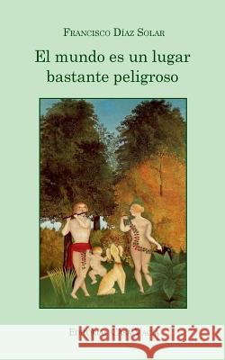 El mundo es un lugar bastante peligroso Solar, Francisco Díaz 9781388251857