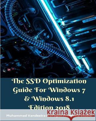 The SSD Optimization Guide For Windows 7 and Windows 8.1 Edition 2018 Vandestra, Muhammad 9781388311766