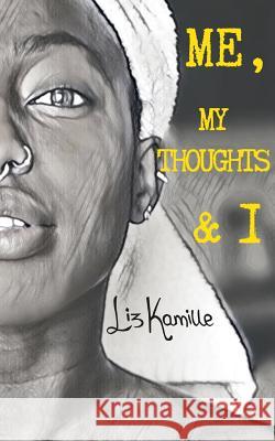 Me, My Thoughts & I: A collection of poems and random thoughts Kamille, Liz 9781388316525 Blurb