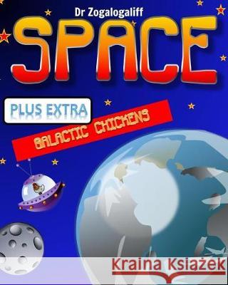 SPACE plus Galactic Chickens: What is space and more importantly who are the Galactic Chickens? Mark Jones, Dr Zogalogaliff 9781388329167