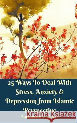 25 Ways To Deal With Stress, Anxiety and Depression from Islamic Perspective Vandestra, Muhammad 9781388393571