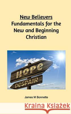 New Believers - Fundamentals for the New and Beginning Christian James M. Bonnette 9781388437398