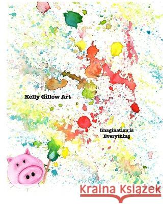 Kelly Gillow Art Imagination is Everything Kelly Jean Gillow 9781388452698