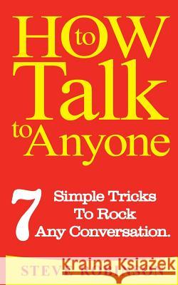 How To Talk To Anyone: 7 Simple Tricks To Master Conversations Robinson, Steve 9781388589806