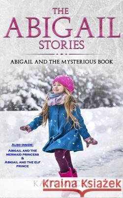 The Abigail Stories: The Complete Collection: Abigail and the Mysterious Book Katie Macey 9781388683573 Blurb