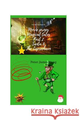 Movie Props magical tales part2: Santa & the Leprechaun Peter James Ljung 9781388796150 Blurb