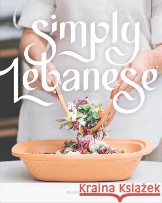 Simply Lebanese: 30 Recipes from the Heart of Lebanon Ghada Basma 9781388803575