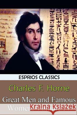 Great Men and Famous Women, Volume IV (Esprios Classics) Charles F. Horne 9781388834197 Blurb