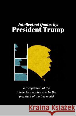 Intellectual Quotes by: President Trump: A compilation of the intellectual quotes said by President Trump Hertzberg, Peter 9781388834692 Blurb