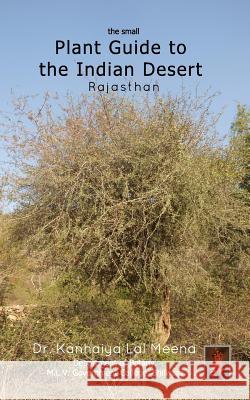 The Small Plant Guide to the Desert Plants: Plants of Rajasthan Desert Dr Kanhaiya Lal Meena 9781388839178