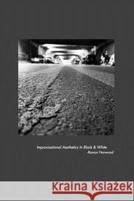 Improvisational Aesthetics in Black & White Ramon Norwood Radius 9781388907891