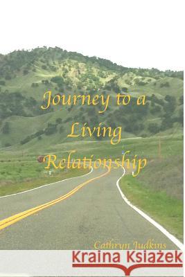 The Journey of a Living Relationship Cathryn Judkins 9781388956028