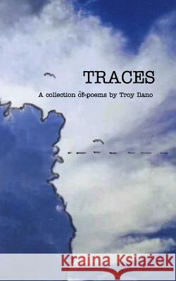 Traces: A collection of poems by Troy Ilano Ilano, Troy 9781388956295