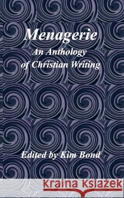 Menagerie: An Anthology of Christian Writing Kim Bond 9781389025785