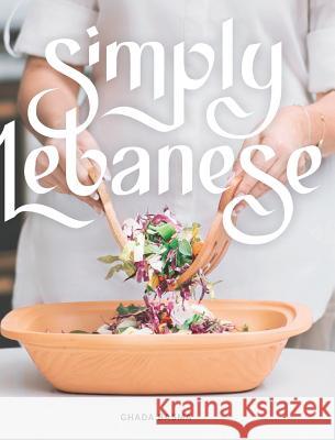 Simply Lebanese: 30 Recipes from the Heart of Lebanon Ghada Basma 9781389051487