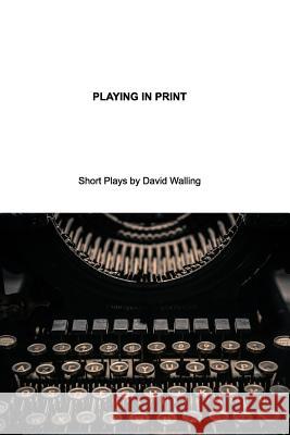 Playing in Print: Short Plays David Walling 9781389242977