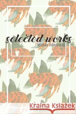 Selected Works Meghan Tranauskas 9781389344084 Blurb