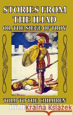 Stories from the Iliad: Or the Siege of Troy Told to the Children Lang, Jeanie 9781389350542