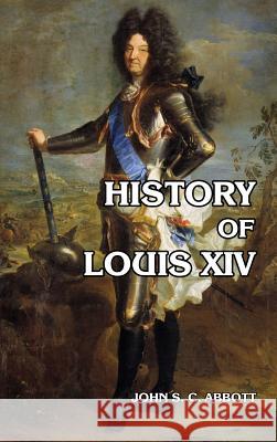 History of Louis XIV John S. C. Abbott 9781389423567 Blurb