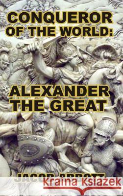 Conqueror of the World: Alexander the Great Jacob Abbott 9781389427954 Blurb