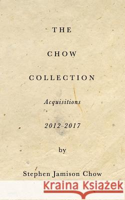 The Chow Collection: Acquisitions 2012-2017: Building the next Isabella Stewart Gardner Museum Chow, Stephen 9781389429514