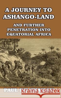 A Journey to Ashango-Land: And Further Penetration into Equatorial Africa Chaillu, Paul Du 9781389435492