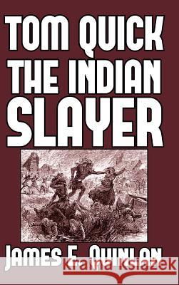 Tom Quick the Indian Slayer: and the Pioneers of Minisink and Wawarsink Quinlan, James E. 9781389454103