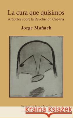 La cura que quisimos. Artículos sobre la Revolución Cubana Mañach, Jorge 9781389486029 Blurb