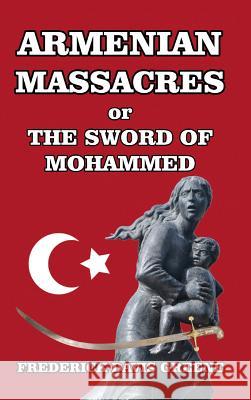 Armenian Massacres: Or the Sword of Mohammed Greene, Frederick Davis 9781389518980