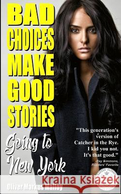 Bad Choices Make Good Stories: Going to New York: How The Great American Opioid Epidemic of The 21st Century Began Malloy, Oliver Markus 9781389528934 Blurb