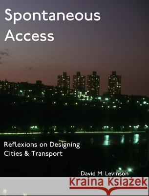 Spontaneous Access: Reflexions on Designing Cities and Transport Levinson, David M. 9781389575112