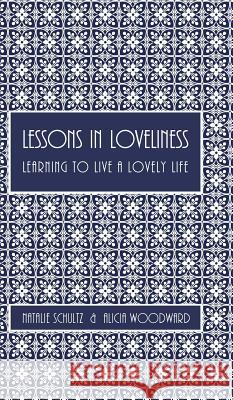 Lessons in Loveliness Learning to Live a Lovely Life A. Woodward N. Schultz 9781389633584 Blurb