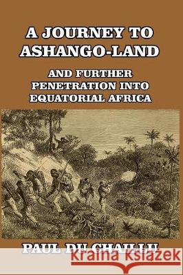 A Journey to Ashango-Land: And Further Penetration into Equatorial Africa Chaillu, Paul Du 9781389634345