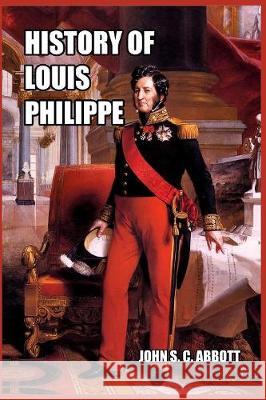 History of Louis Philippe: King of the French Abbott, John S. C. 9781389649806 Blurb