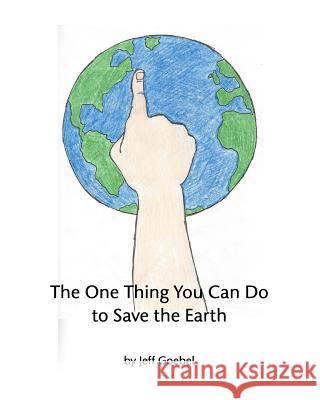 The One Thing You Can Do To Save The Earth Goebel, Theresa 9781389650468 Blurb