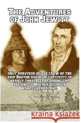 The Adventures of John Jewitt: Only Survivor of the Crew of the Ship Boston Brown, Robert 9781389653940 Blurb