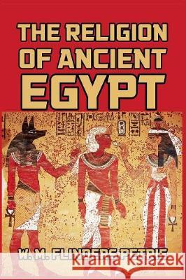 The Religion of Ancient Egypt W. M. Flinders Petrie 9781389667954