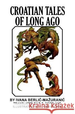 Croatian Tales of Long Ago Ivana Berlic-Mazuranic 9781389679179