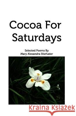 Cocoa For Saturdays: Selected Poems Stiefvater, Mary Alexandra 9781389742187 Blurb