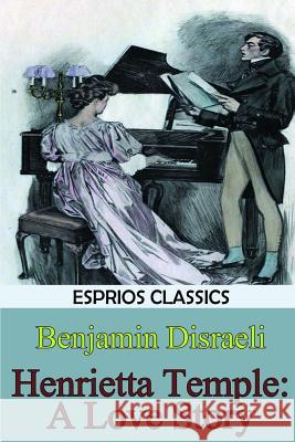 Henrietta Temple: A Love Story (Esprios Classics) Disraeli, Benjamin 9781389748752 Blurb