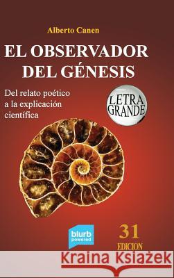 31ed El observador del Génesis. Del relato poético a la explicación científica: La ciencia detrás del relato de la Creación Canen, Alberto 9781389774188 Blurb