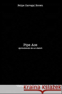 Pipe Ace: Aprendiendo de un sketch Brown, Felipe Carvajal 9781389795381 Blurb