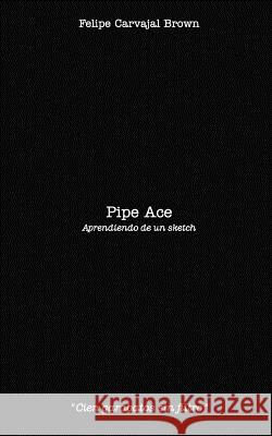 Pipe Ace: Aprendiendo de un sketch Brown, Felipe Carvajal 9781389795398 Blurb